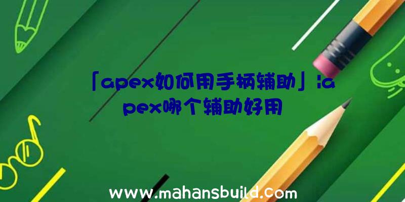 「apex如何用手柄辅助」|apex哪个辅助好用